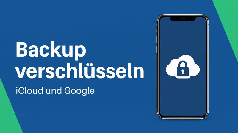 Handy-Backup verschlüsseln: iCloud, Google und lokale Sicherung richtig absichern