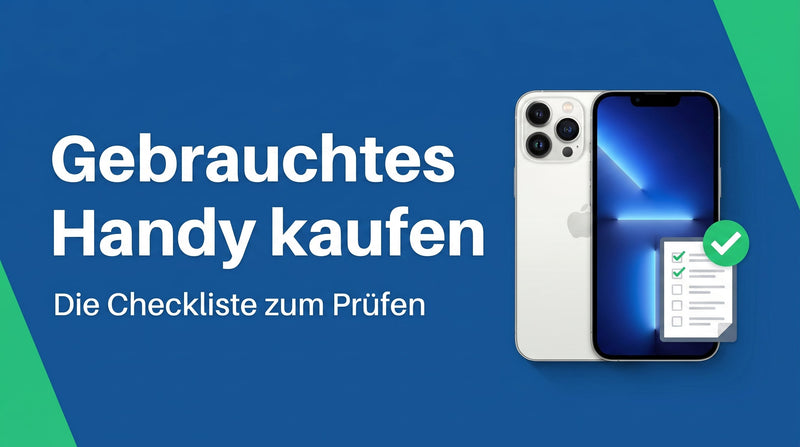 Gebrauchtes Handy kaufen: die Checkliste, worauf du achtest