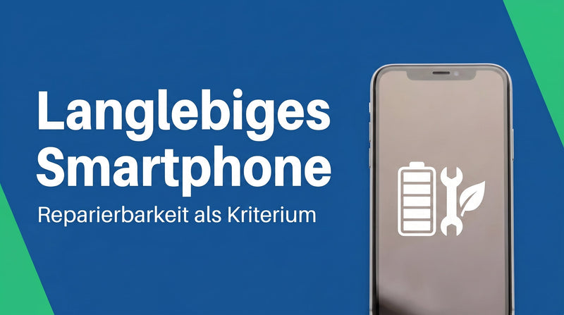 Langlebiges Smartphone kaufen: Reparierbarkeit als Kaufkriterium